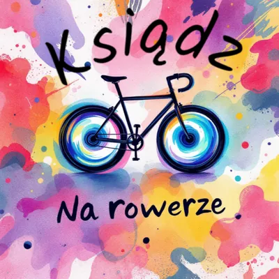 Okładka: Ksiądz Na Rowerze – Podcast dla tych, którzy kochają życie w ruchu