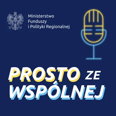 Okładka: Prosto ze Wspólnej - podcasty Ministerstwa Funduszy i Polityki Regionalnej