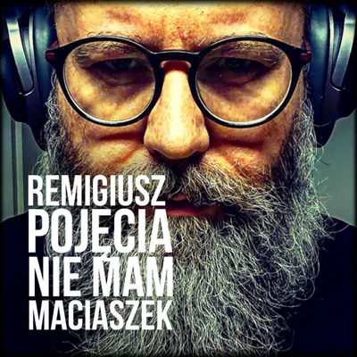 Okładka: Remigiusz "Pojęcia Nie Mam" Maciaszek